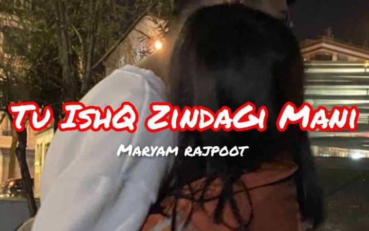 Tu Ishq O Zindagi Mani By Maryam Rajpoot